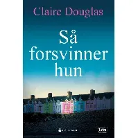Bilde av Så forsvinner hun - En krim og spenningsbok av Claire Douglas