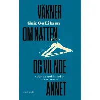 Bilde av Våkner om natten og vil noe annet av Geir Gulliksen - Skjønnlitteratur