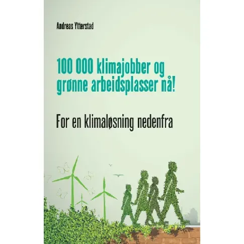 Bilde av best pris 100 000 klimajobber og grønne arbeidsplasser nå! - En bok av Andreas Ytterstad