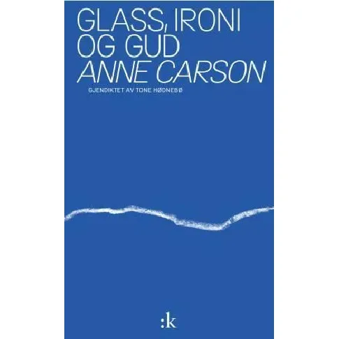 Bilde av best pris Glass, ironi og Gud av Anne Carson - Skjønnlitteratur